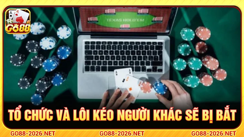 Người tổ chức và lôi kéo thêm thành viên khác tham gia có thể bị bắt 
